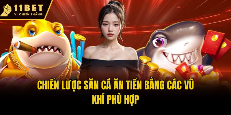 5 Chiến Lược Săn Cá Ăn Tiền Cực Hay Từ Cao Thủ 11bet 1 Chiến lược săn cá ăn tiền bằng các vũ khí phù hợp