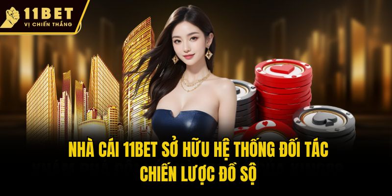 Nhà cái 11bet sở hữu hệ thống đối tác chiến lược đồ sộ